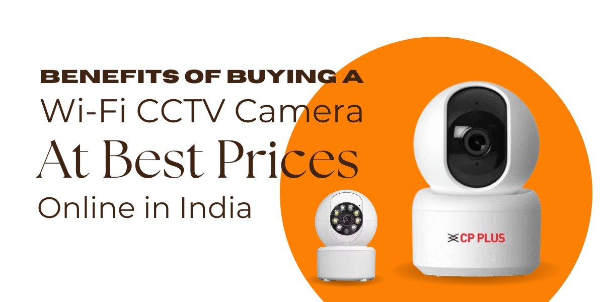 Benefits of Buying a Wi-Fi CCTV Camera at Best Prices Online in India*